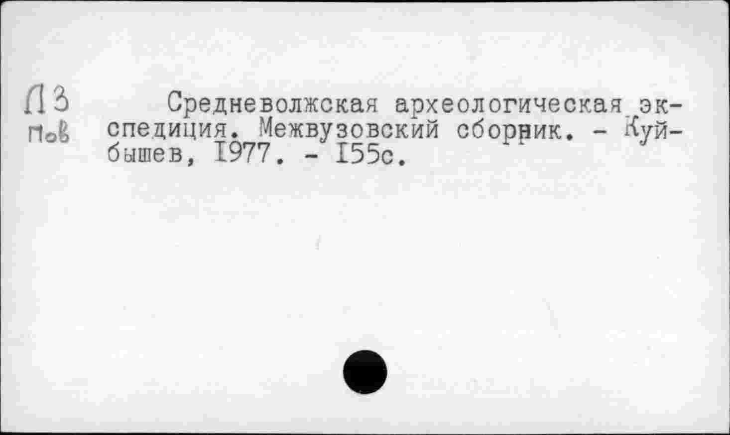 ﻿Средневолжская археологическая эк специция. Межвузовский сборник. - Куй бышев, 1977. - 155с.